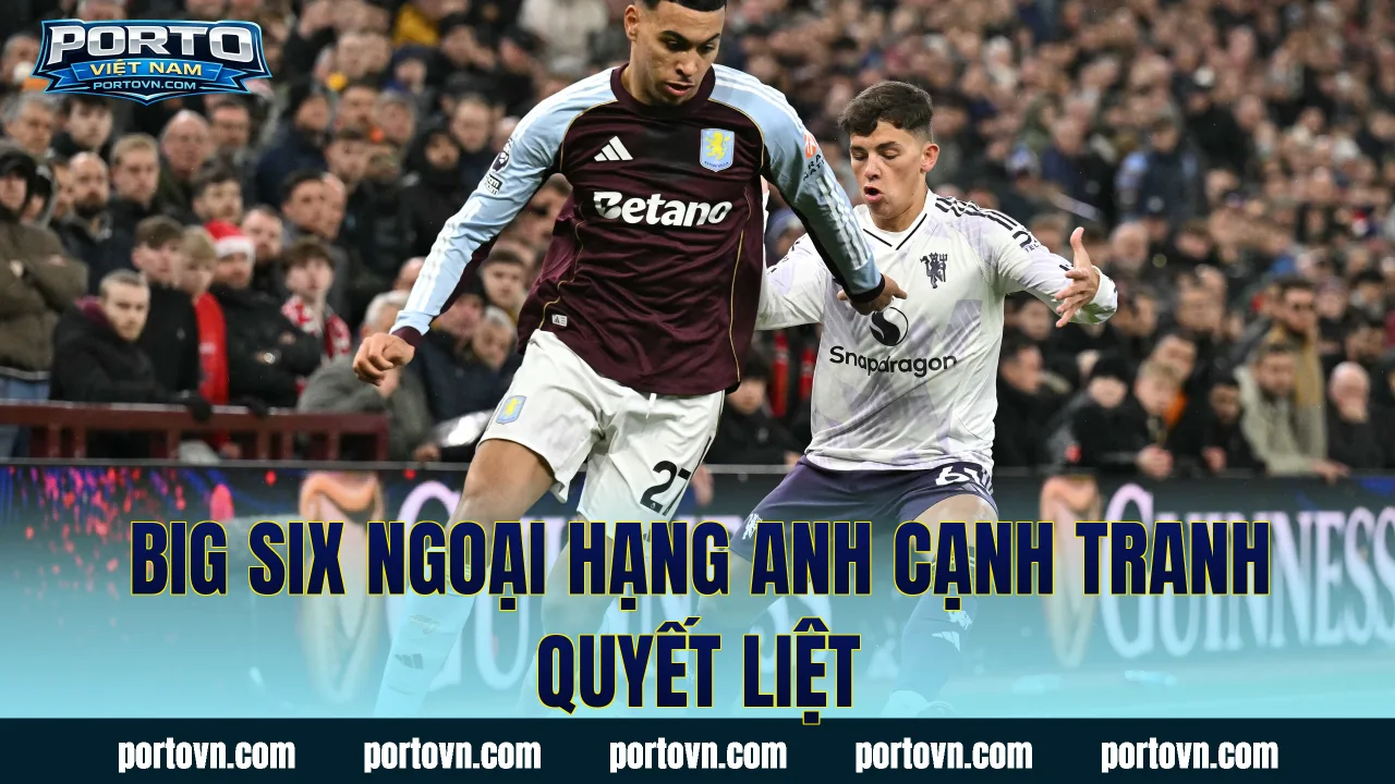 Big Six Ngoại hạng Anh cạnh tranh quyết liệt