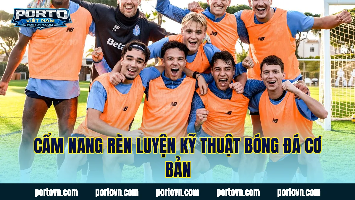Cẩm nang rèn luyện kỹ thuật bóng đá cơ bản