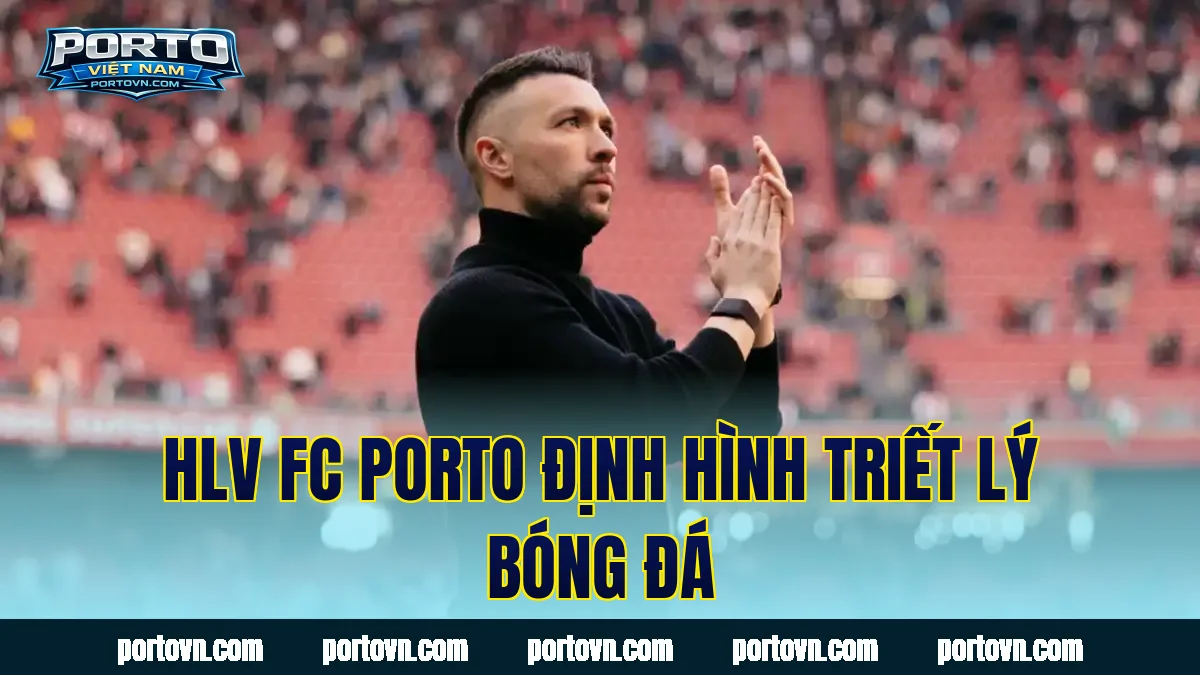 HLV FC Porto định hình triết lý bóng đá