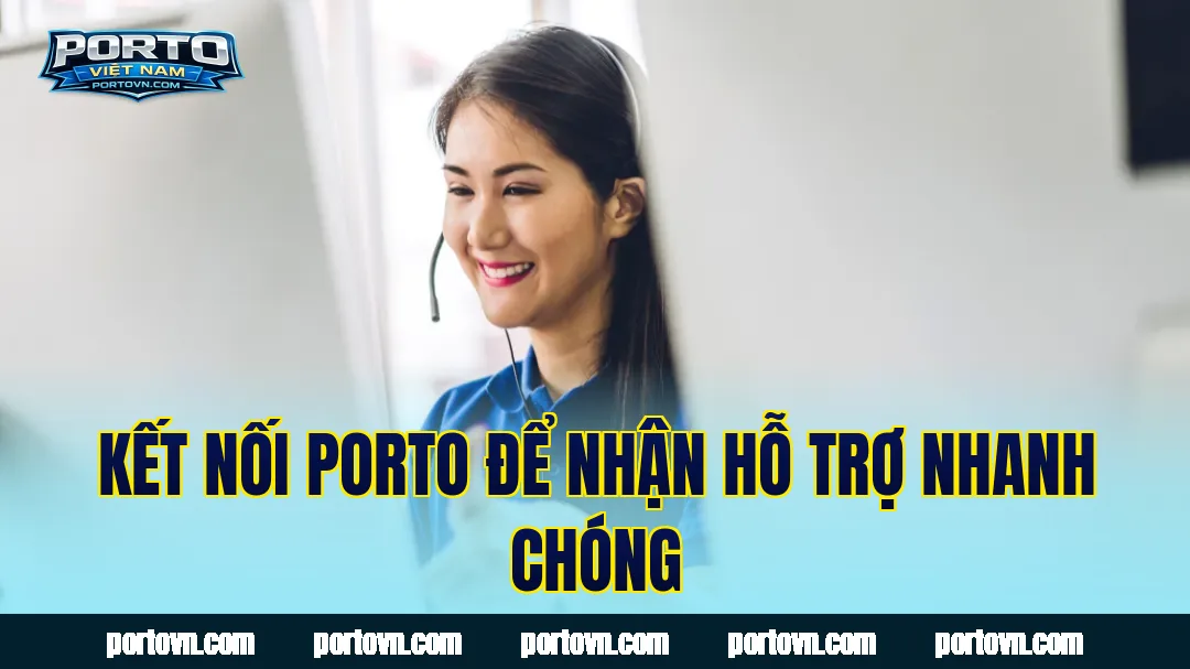 Kết nối Porto để nhận hỗ trợ nhanh chóng