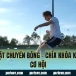 Kỹ Thuật Chuyền Bóng – Chìa Khóa Kiến Tạo Cơ Hội