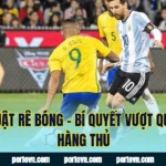 Kỹ Thuật Rê Bóng – Bí Quyết Vượt Qua Mọi Hàng Thủ