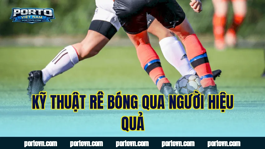 Kỹ thuật rê bóng qua người hiệu quả