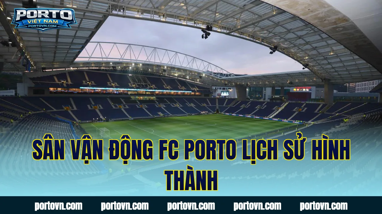 Sân vận động FC Porto lịch sử hình thành