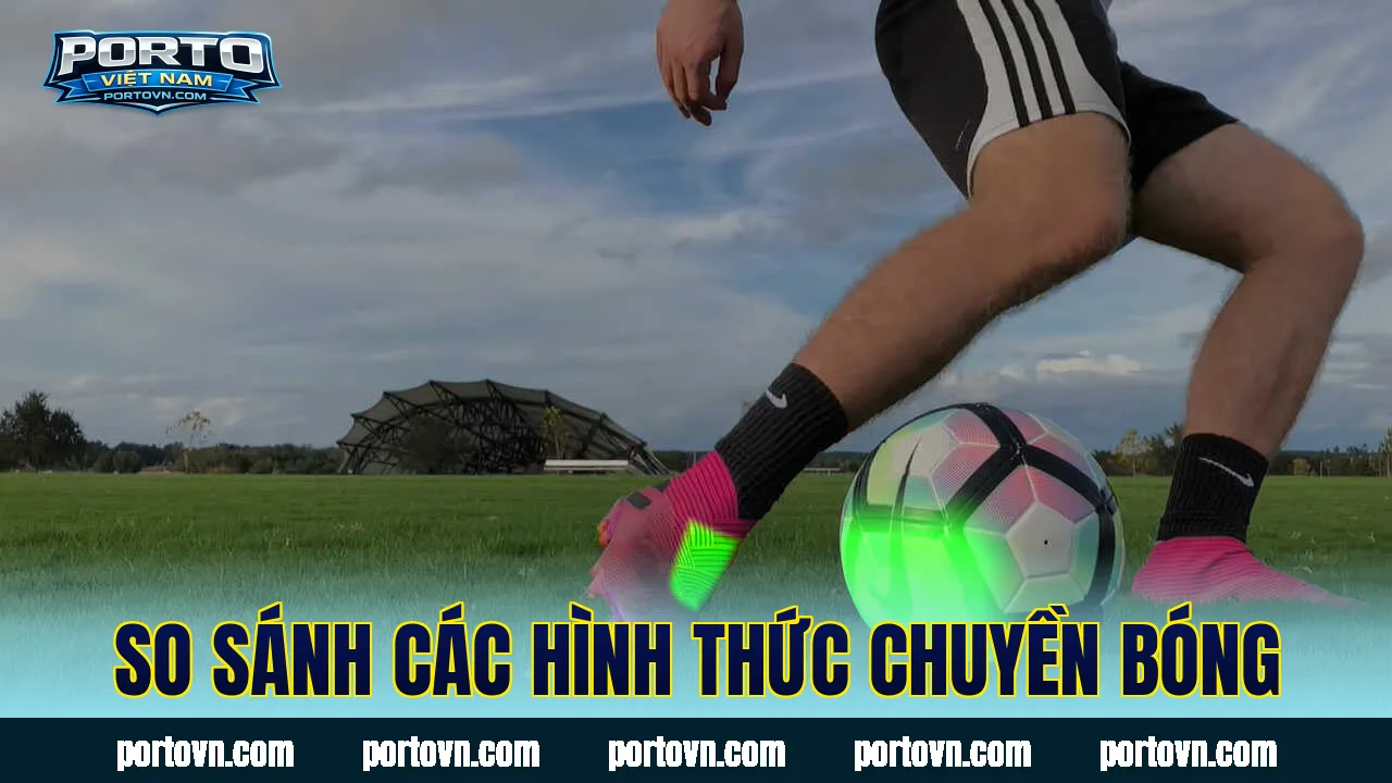 So sánh các hình thức chuyền bóng