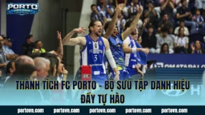 FC Porto Champions League – Hành Trình Trở Thành Ngựa Ô