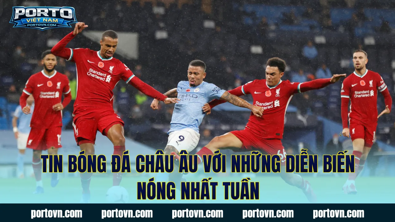 Tin bóng đá châu Âu với những diễn biến nóng nhất tuần