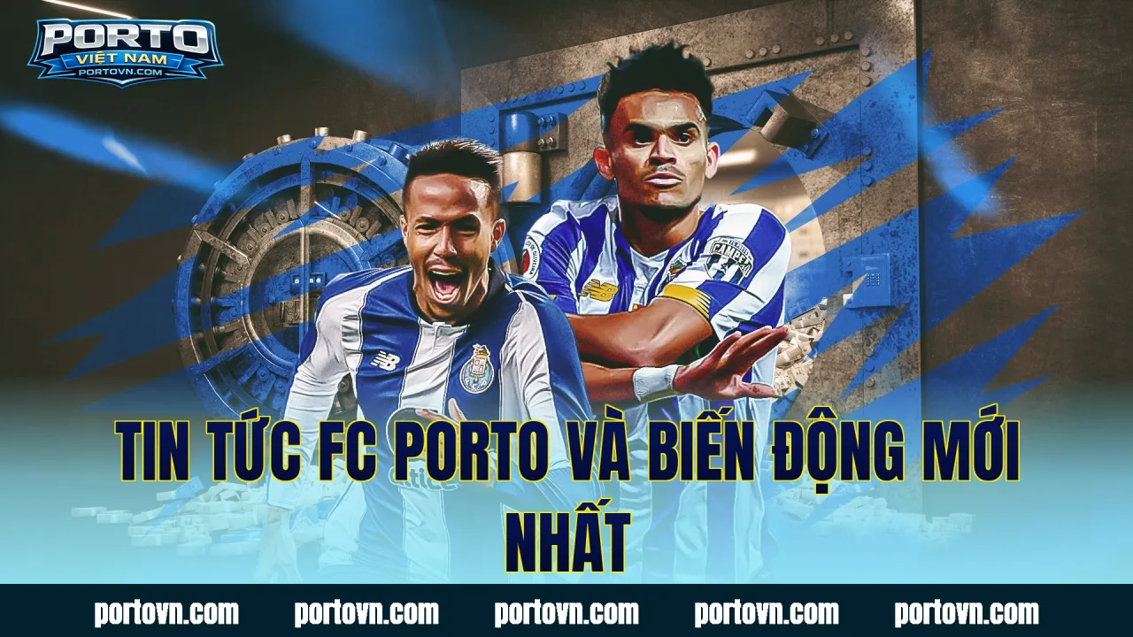 Tin tức FC Porto và biến động mới nhất