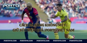 Cách Sút Bóng Mạnh: Kỹ Thuật Tạo Lực | Porto Việt Nam