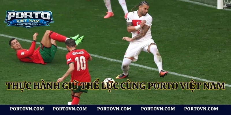 Thực hành giữ thể lực cùng Porto Việt nam