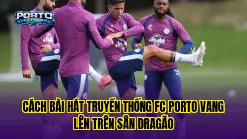 Cách bài hát truyền thống FC Porto vang lên trên sân Dragão