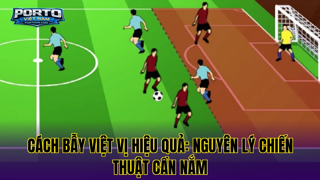 Cách bẫy việt vị hiệu quả: nguyên lý chiến thuật cần nắm