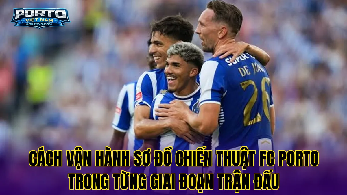 Cách vận hành sơ đồ chiến thuật FC Porto trong từng giai đoạn trận đấu