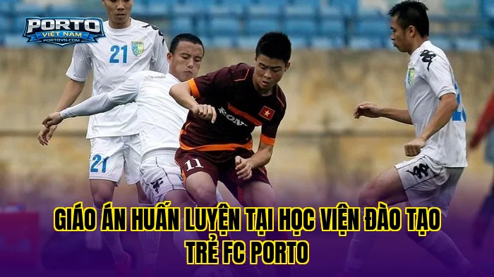 Giáo án huấn luyện tại học viện đào tạo trẻ FC Porto