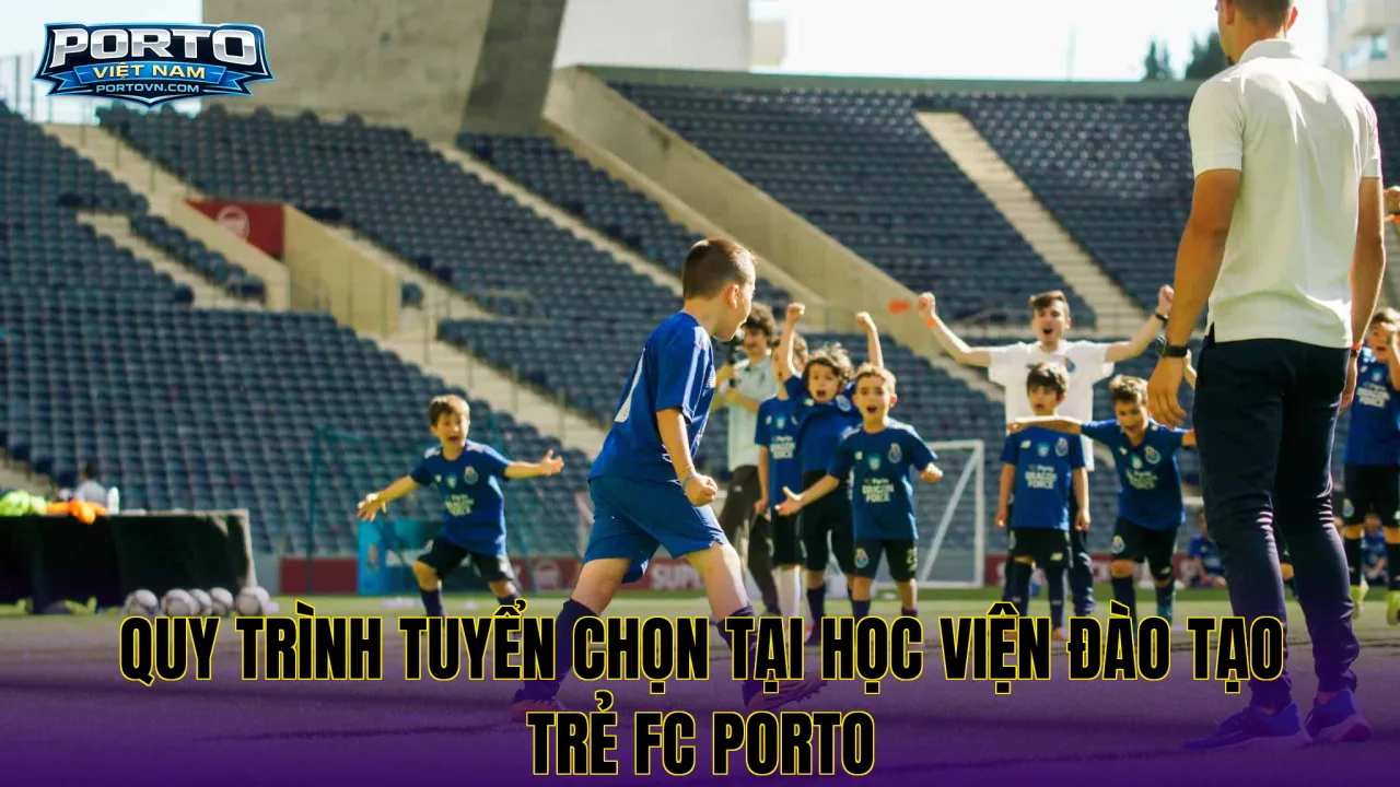 Quy trình tuyển chọn tại học viện đào tạo trẻ FC Porto