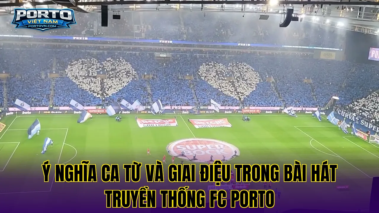Ý nghĩa ca từ và giai điệu trong bài hát truyền thống FC Porto